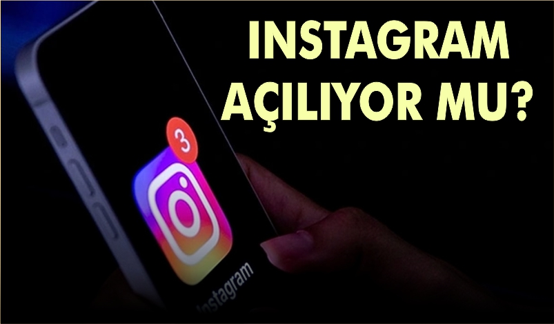 INSTAGRAM AÇILIYOR MU?