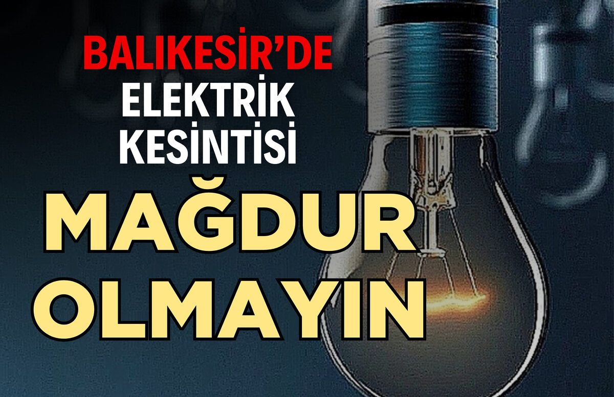 BALIKESİR İÇİN DİKKAT! ELEKTRİKSİZ KALMAYIN…