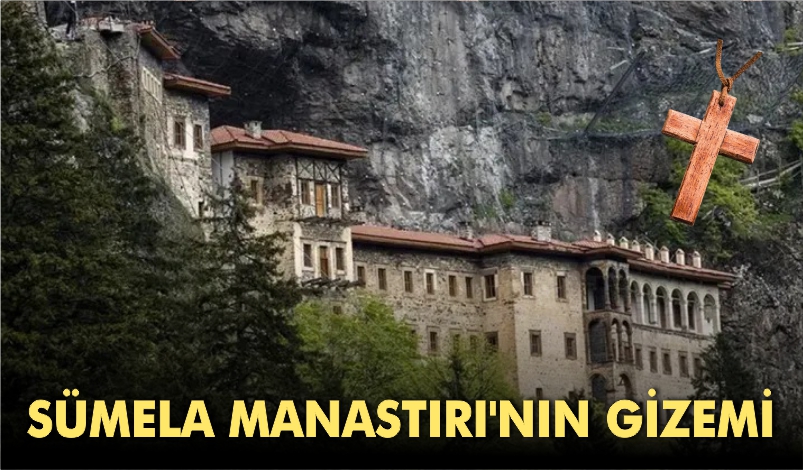 SÜMELA MANASTIRI’NIN GİZEMİ