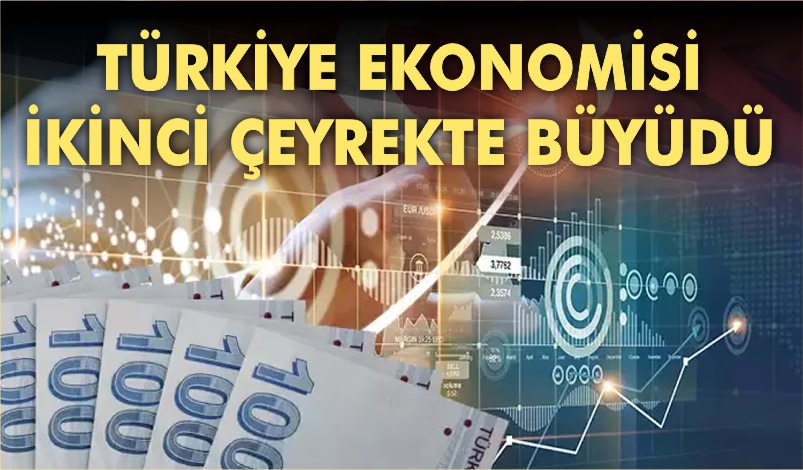 TÜRKİYE EKONOMİSİ İKİNCİ ÇEYREKTE BÜYÜDÜ