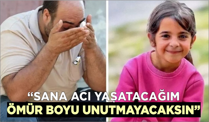 “SANA ACI YAŞATACAĞIM ÖMÜR BOYU UNUTMAYACAKSIN”