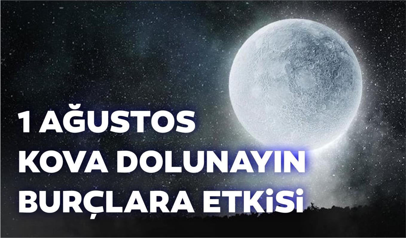 1 AĞUSTOS KOVA DOLUNAYIN BURÇLARA ETKİSİ