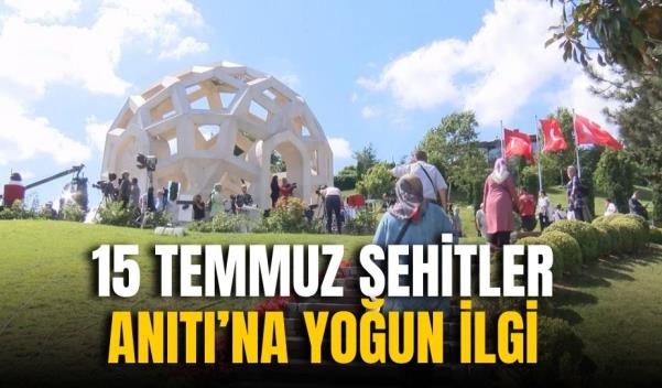 15 TEMMUZ ŞEHİTLER ANITI’NA YOĞUN İLGİ