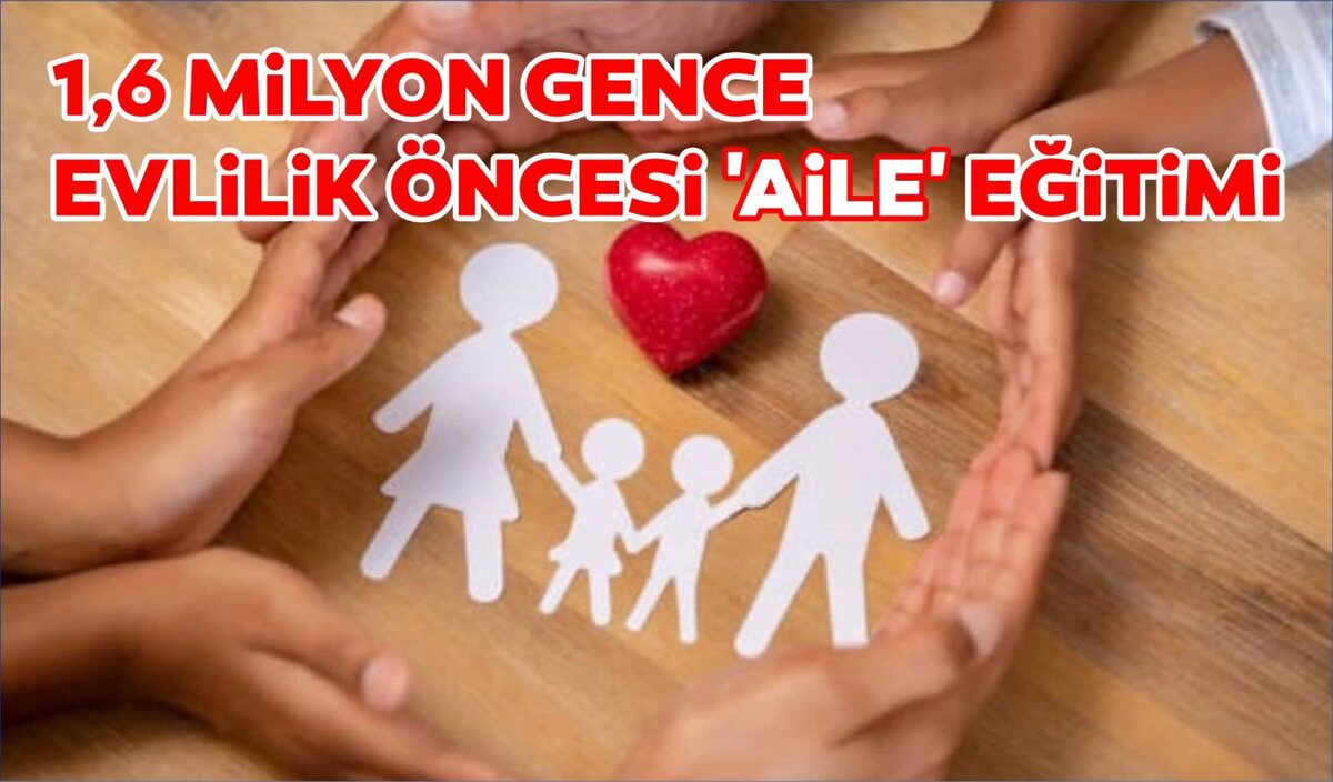 1,6 MİLYON GENCE EVLİLİK ÖNCESİ ‘AİLE’ EĞİTİMİ