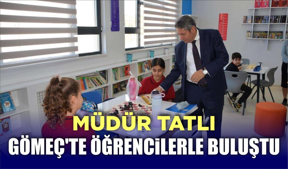 MÜDÜR TATLI GÖMEÇ’TE ÖĞRENCİLERLE BULUŞTU