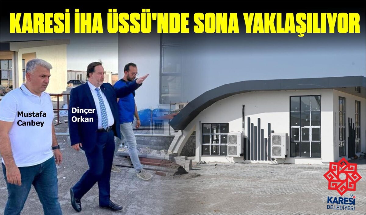 KARESİ İHA ÜSSÜ'NDE SONA YAKLAŞILIYOR