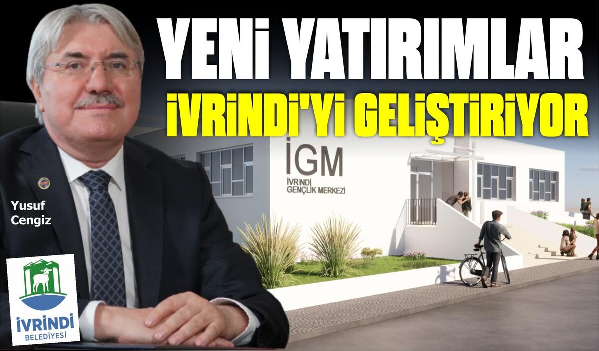 YENİ YATIRIMLAR İVRİNDİ’Yİ GELİŞTİRİYOR