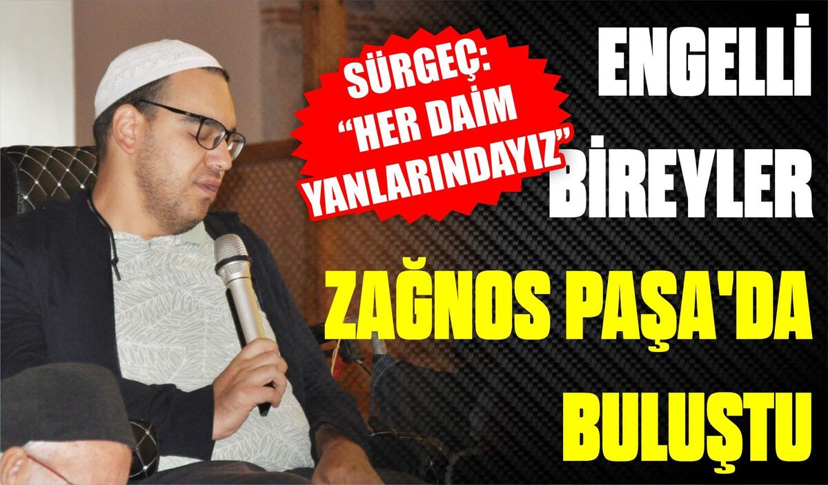 ENGELLİ BİREYLER ZAĞNOS PAŞA’DA BULUŞTU