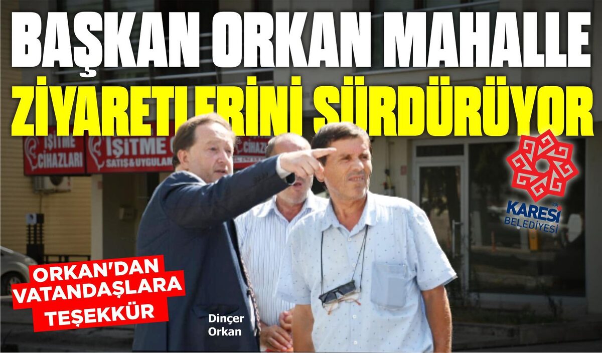 BAŞKAN ORKAN MAHALLE ZİYARETLERİNİ SÜRDÜRÜYOR