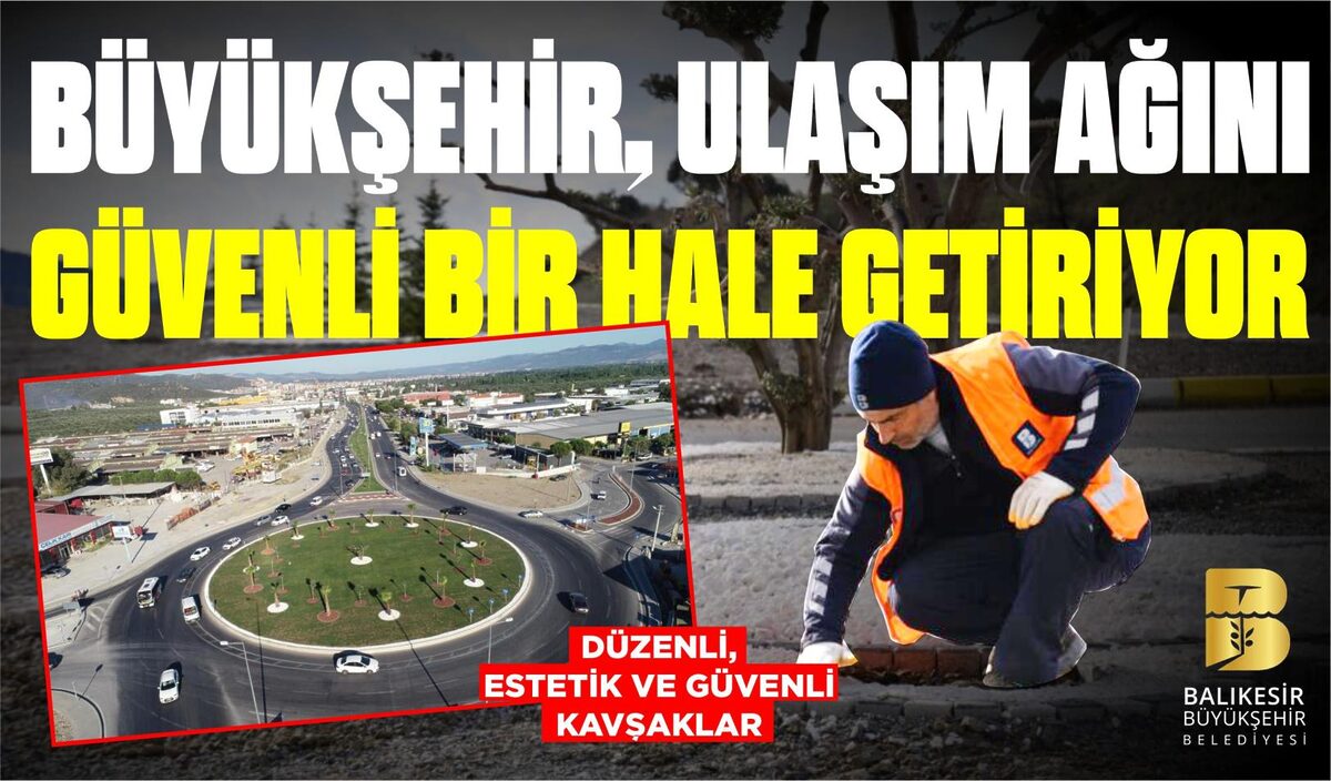 BÜYÜKŞEHİR, ULAŞIM AĞINI GÜVENLİ BİR HALE GETİRİYOR