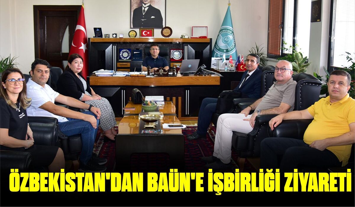 ÖZBEKİSTAN’DAN BAÜN’E İŞBİRLİĞİ ZİYARETİ