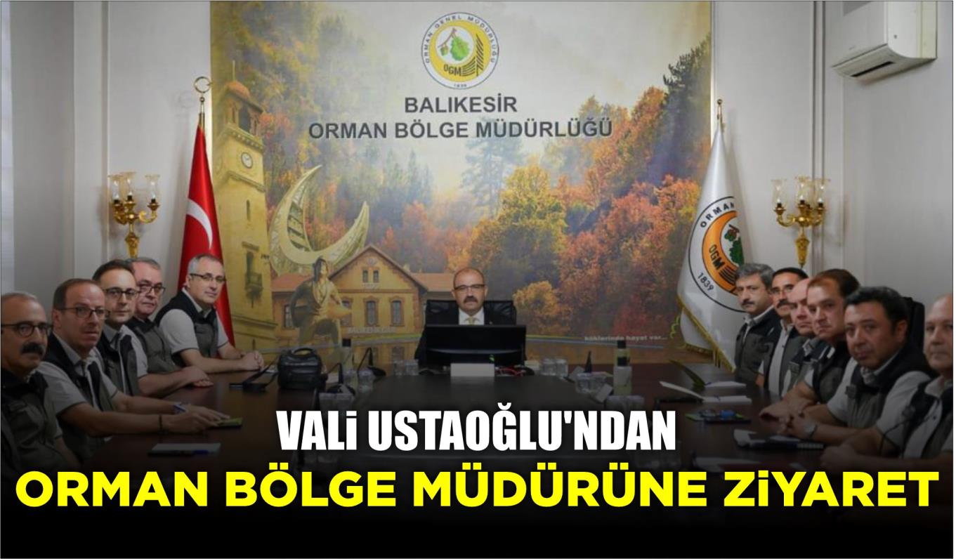 VALİ USTAOĞLU’NDAN, ORMAN BÖLGE MÜDÜRÜNE ZİYARET