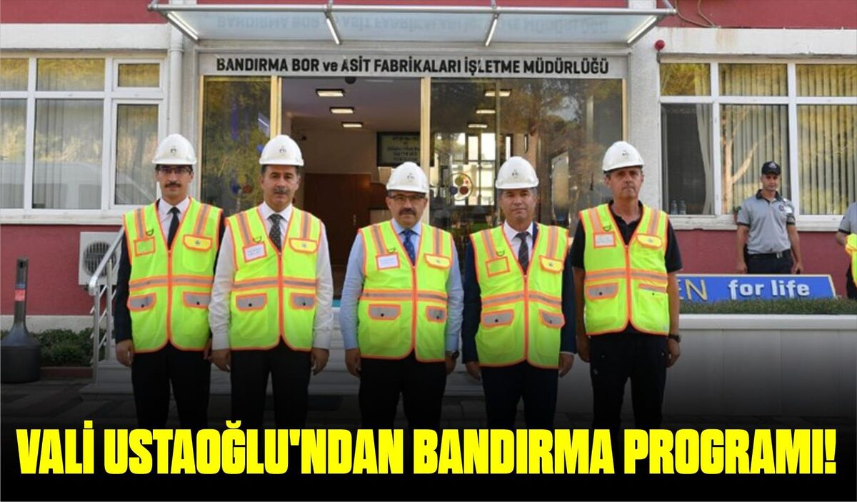 VALİ USTAOĞLU’NDAN BANDIRMA PROGRAMI!