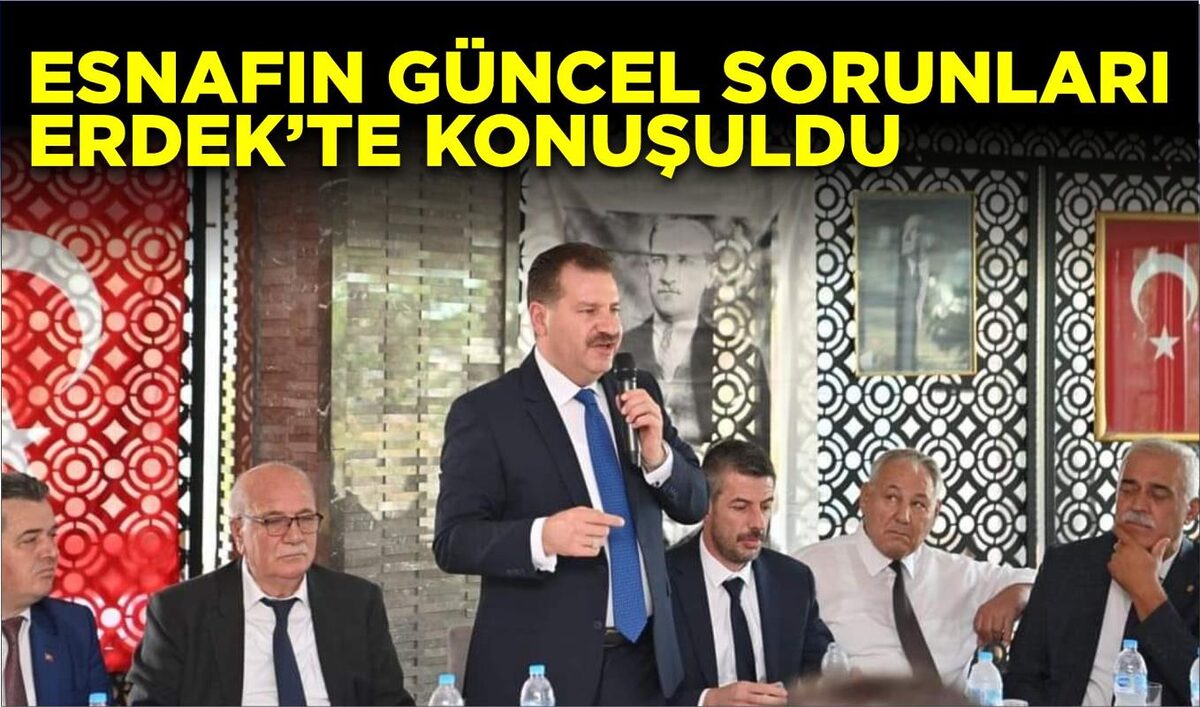 ESNAFIN GÜNCEL SORUNLARI ERDEK’TE KONUŞULDU