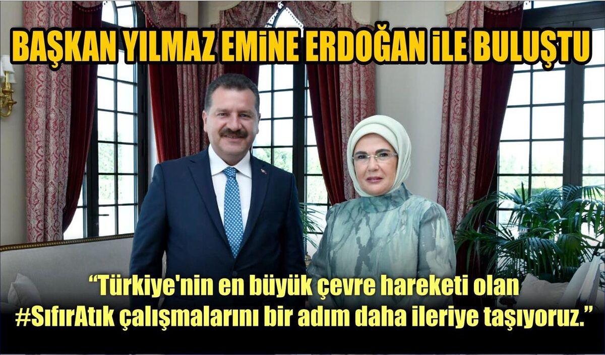 BAŞKAN YILMAZ EMİNE ERDOĞAN İLE BULUŞTU