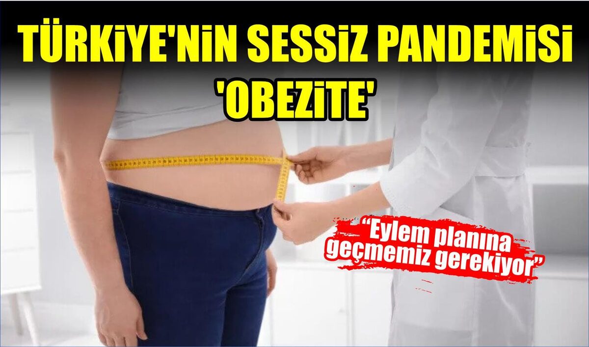 TÜRKİYE’NİN SESSİZ PANDEMİSİ ‘OBEZİTE’ 