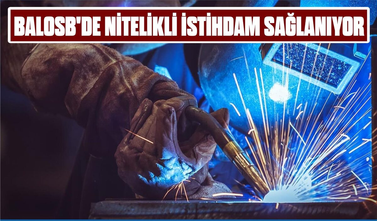 BALOSB’DE NİTELİKLİ İSTİHDAM SAĞLANIYOR