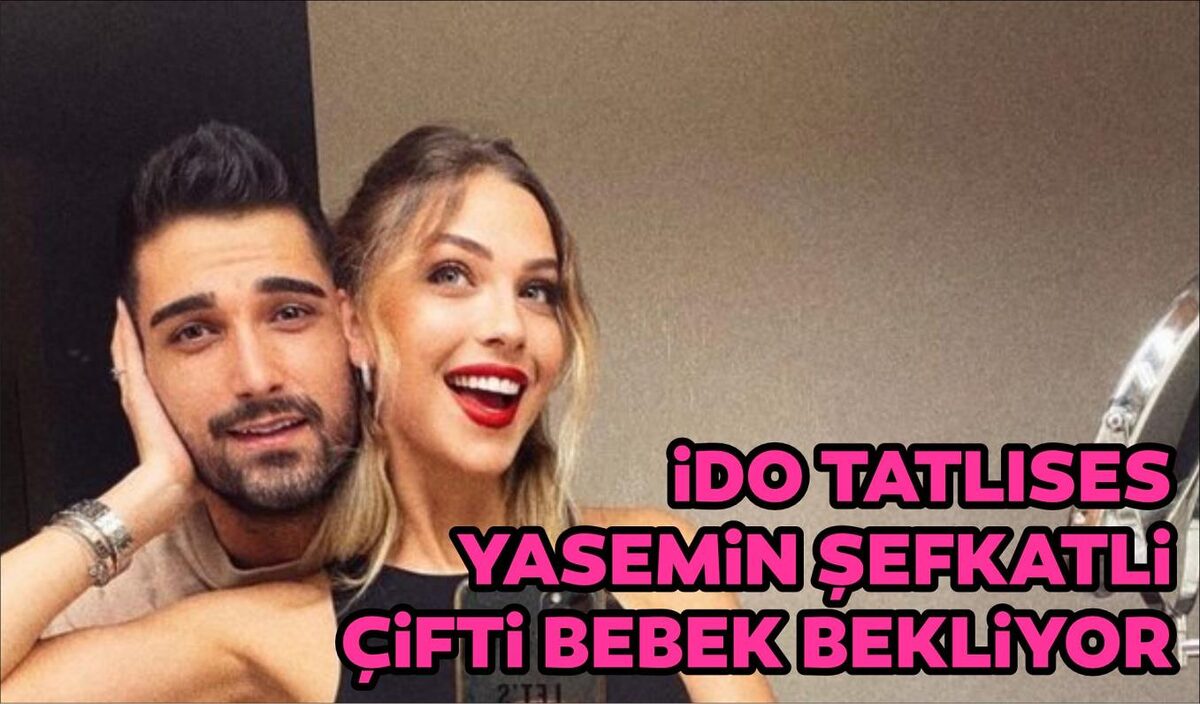 İDO TATLISES – YASEMİN ŞEFKATLİ ÇİFTİ BEBEK BEKLİYOR