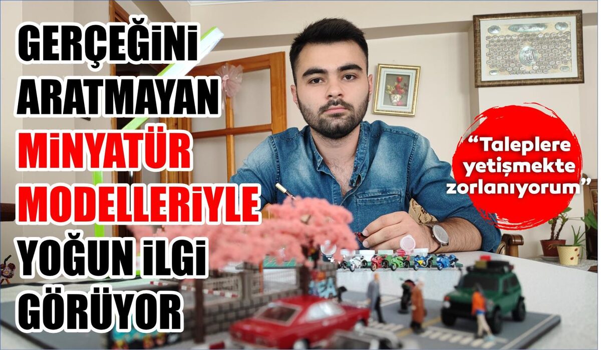 GERÇEĞİNİ ARATMAYAN MİNYATÜR MODELLERİYLE YOĞUN İLGİ GÖRÜYOR