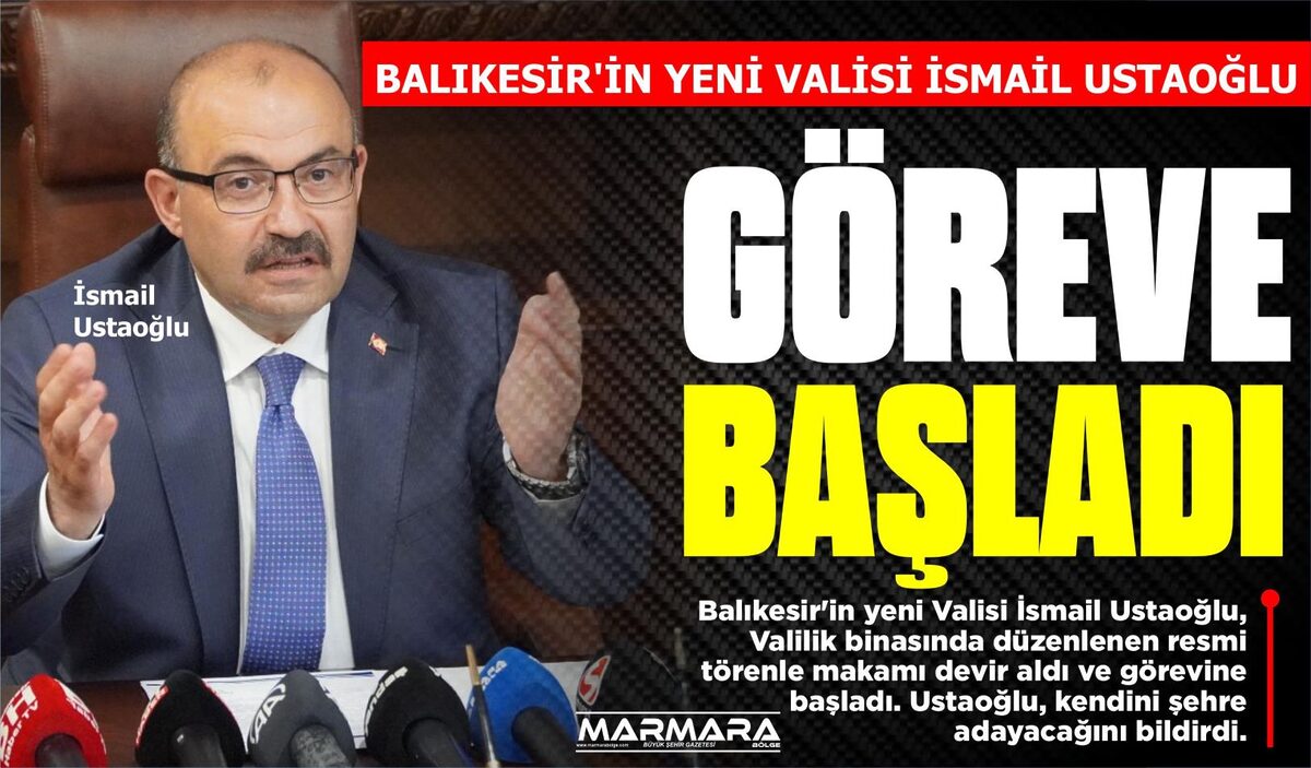 BALIKESİR’İN YENİ VALİSİ İSMAİL USTAOĞLU GÖREVE BAŞLADI