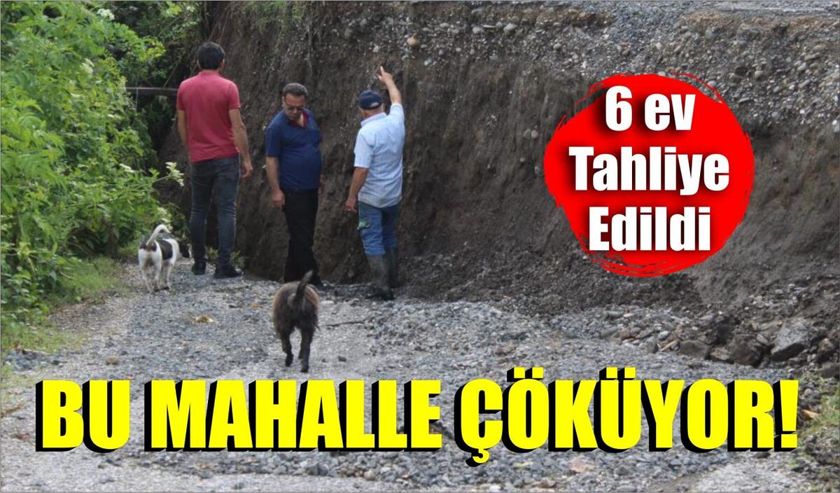 BU MAHALLE ÇÖKÜYOR: 6 EV TAHLİYE EDİLDİ