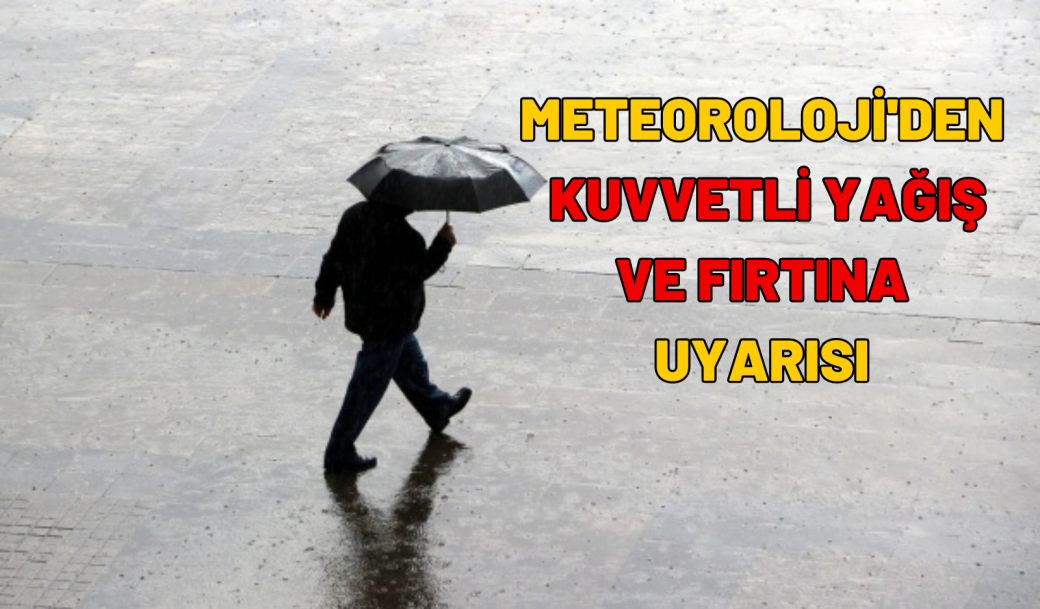 METEOROLOJİ’DEN KUVVETLİ YAĞIŞ VE FIRTINA UYARISI