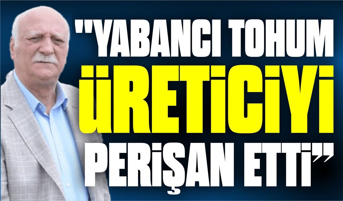 "YABANCI TOHUM ÜRETİCİYİ PERİŞAN ETTİ"