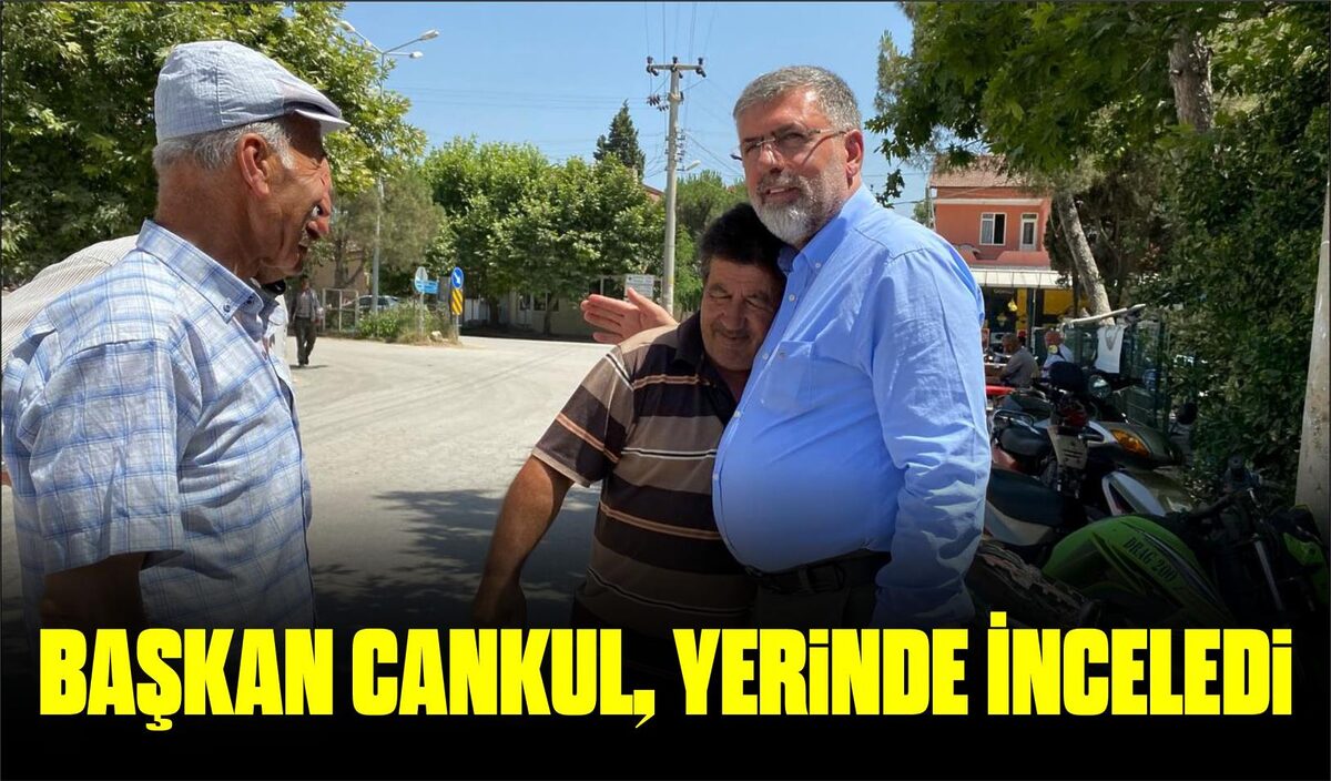 BAŞKAN CANKUL, YERİNDE İNCELEDİ