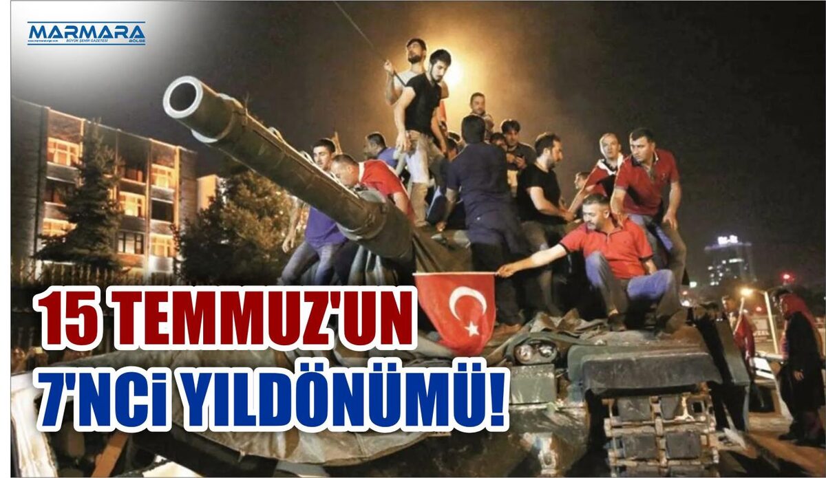 15 TEMMUZ’UN 7’NCİ YILDÖNÜMÜ!