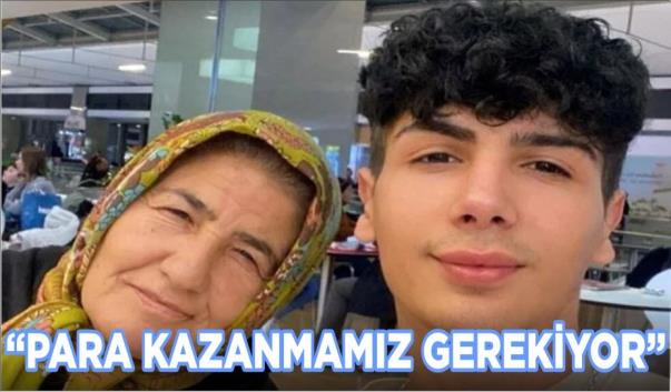 TAHA DUYMAZ’IN ANNESİ ‘’PARA KAZANMAMIZ GEREKİYOR’’