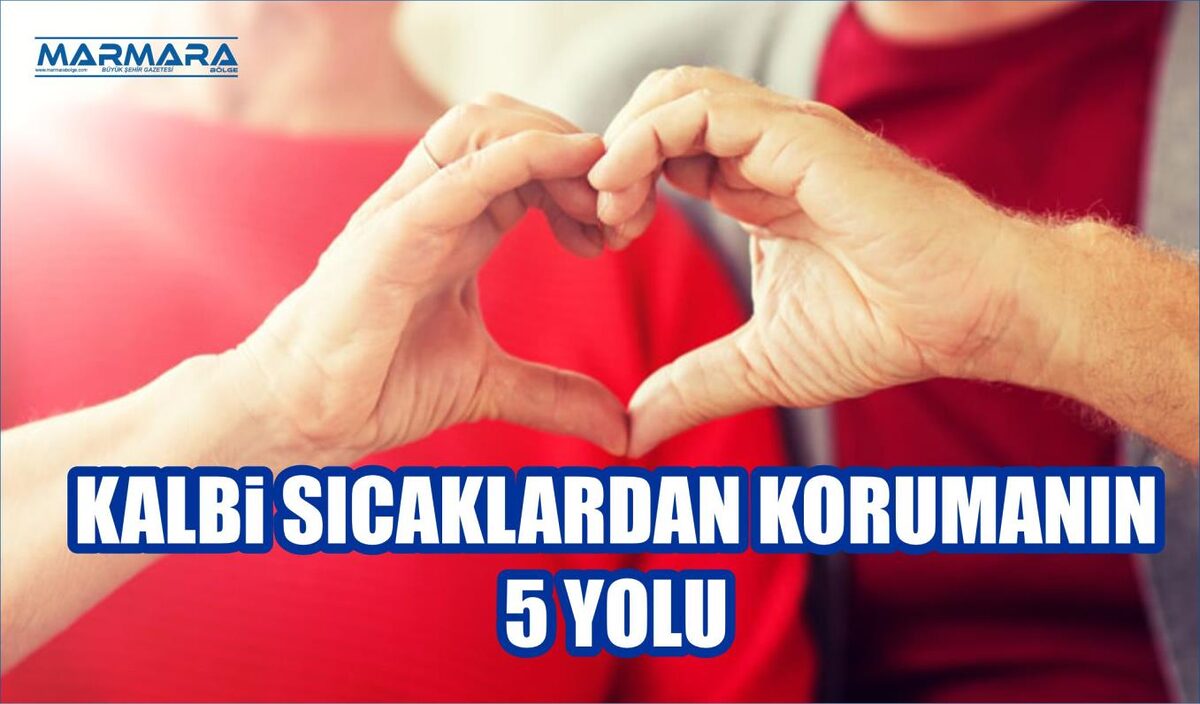 KALBİ SICAKLARDAN KORUMANIN 5 YOLU  