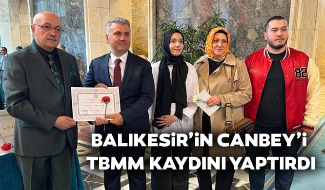 BALIKESİR’İN CANBEY’İ  TBMM KAYDINI YAPTIRDI