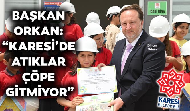 BAŞKAN ORKAN: “KARESİ’DE ATIKLAR ÇÖPE GİTMİYOR”