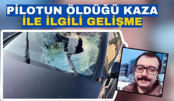 PİLOTUN ÖLDÜĞÜ KAZA İLE İLGİLİ GELİŞME