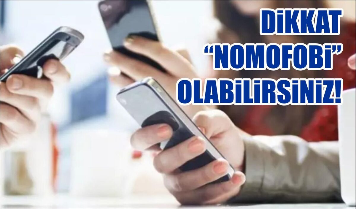 DİKKAT “NOMOFOBİ” OLABİLİRSİNİZ! 