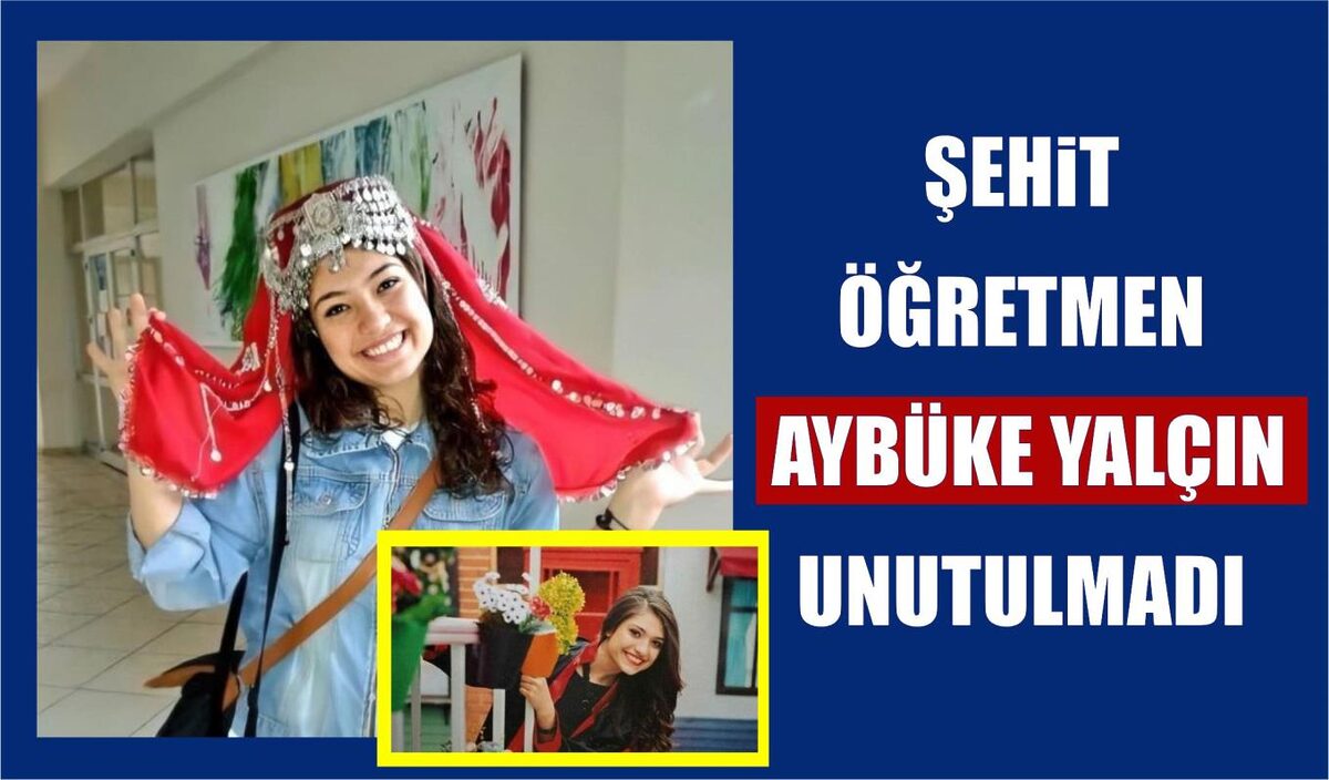 ŞEHİT ÖĞRETMEN AYBÜKE YALÇIN UNUTULMADI