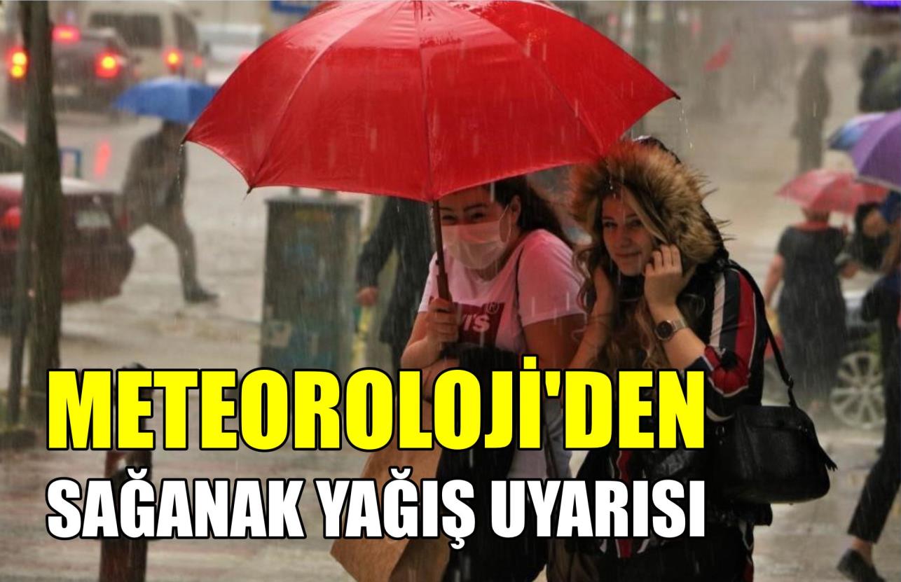 METEOROLOJİ’DEN SAĞANAK YAĞIŞ UYARISI