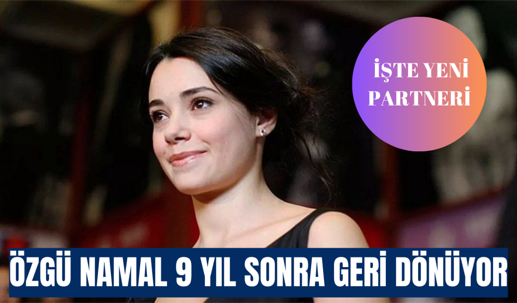 ÖZGÜ NAMAL 9 YIL SONRA GERİ DÖNÜYOR! İŞTE YENİ PARTNERİ