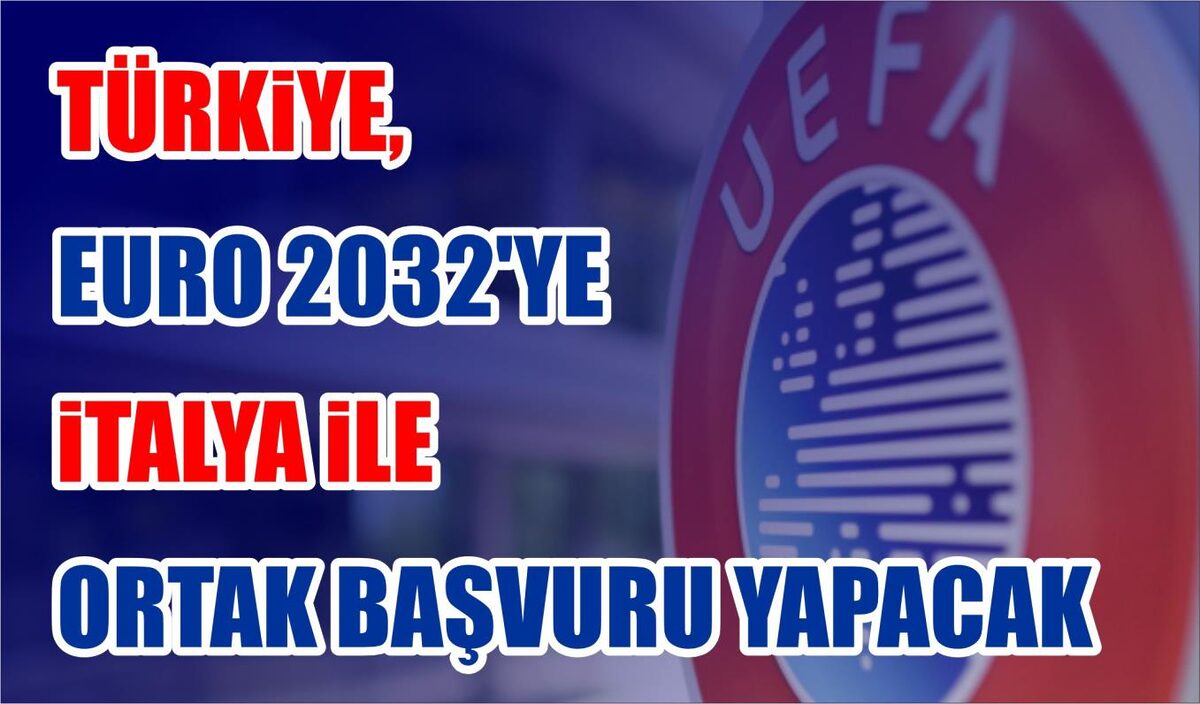 TÜRKİYE, EURO 2032'YE İTALYA İLE ORTAK BAŞVURU YAPACAK