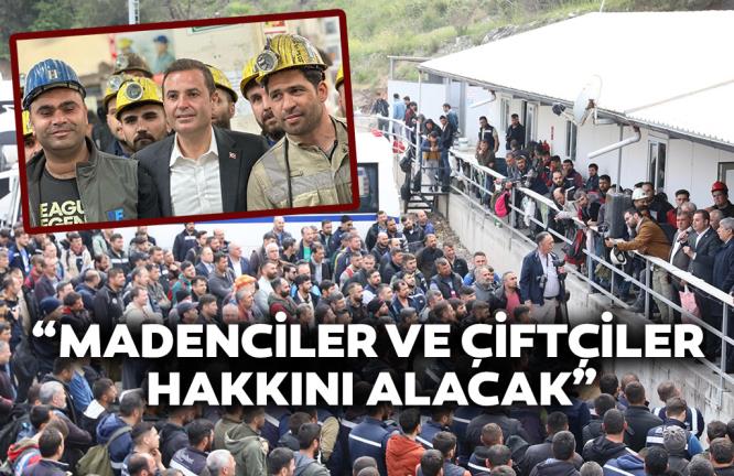 “MADENCİLER VE ÇİFTÇİLER HAKKINI ALACAK”