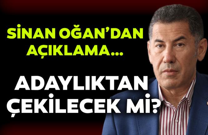 SİNAN OĞAN’DAN AÇIKLAMA… ADAYLIKTAN ÇEKİLECEK Mİ?