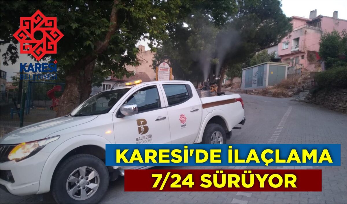 KARESİ’DE İLAÇLAMA 7/24 SÜRÜYOR