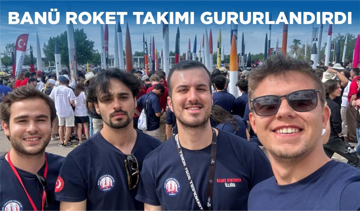 BANÜ ROKET TAKIMI GURURLANDIRDI