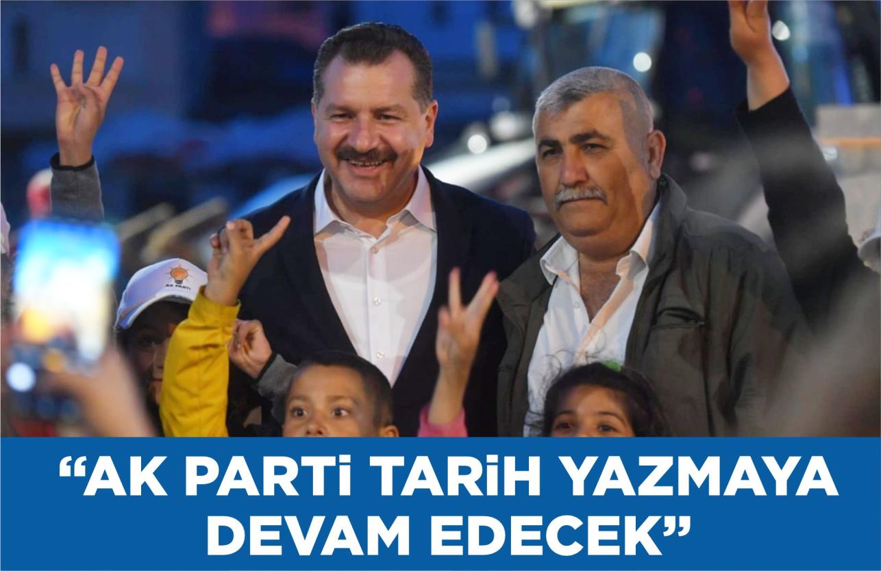 “AK PARTİ TARİH YAZMAYA DEVAM EDECEK”