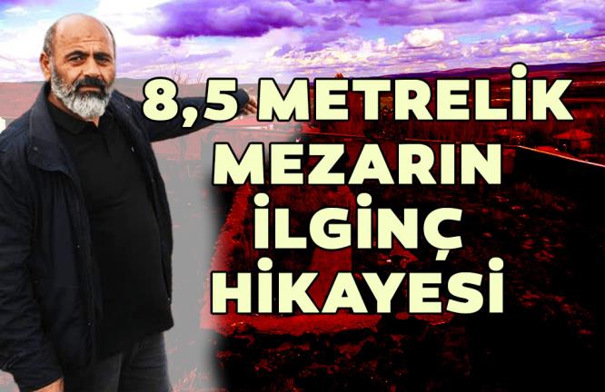 8,5 METRELİK MEZARIN İLGİNÇ HİKAYESİ