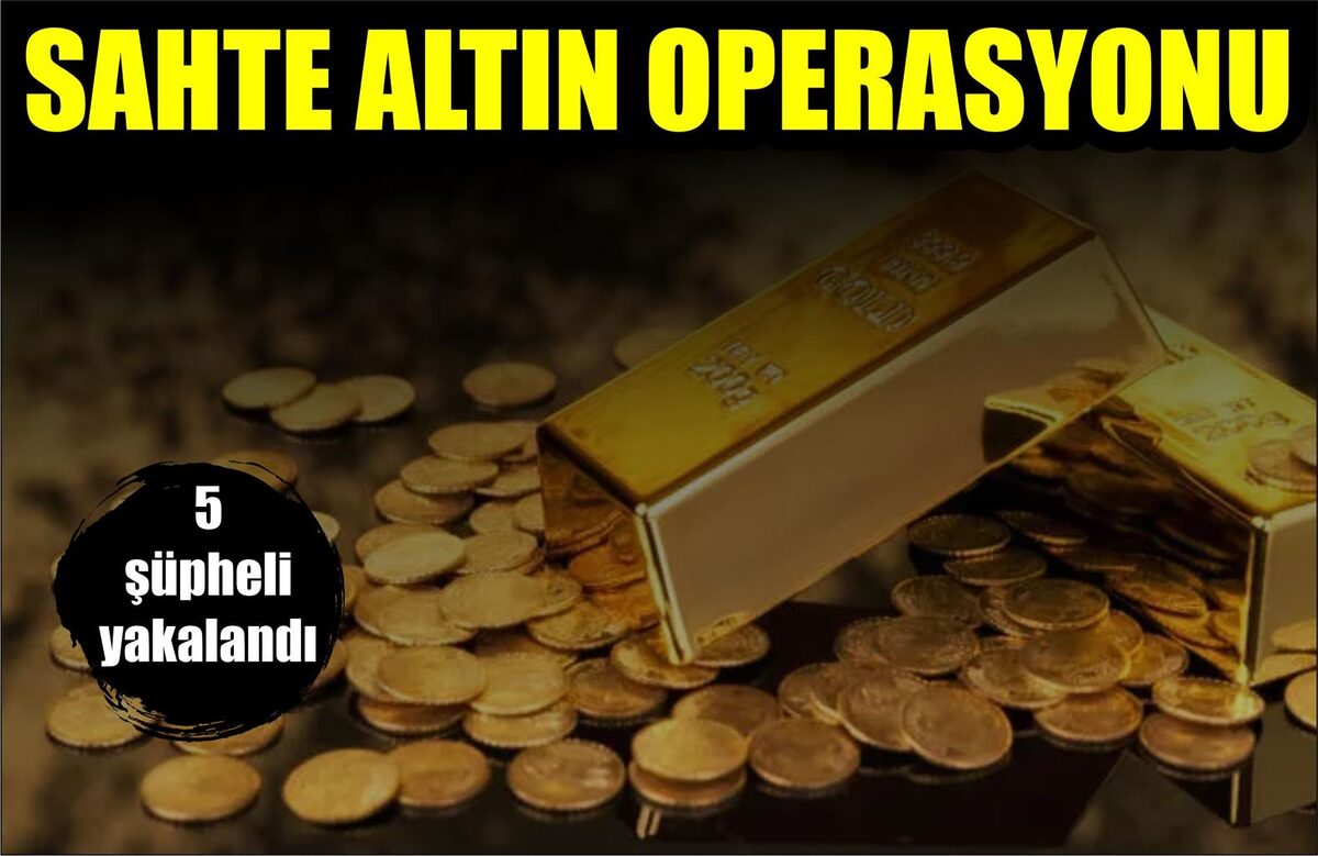 SAHTE ALTIN OPERASYONU