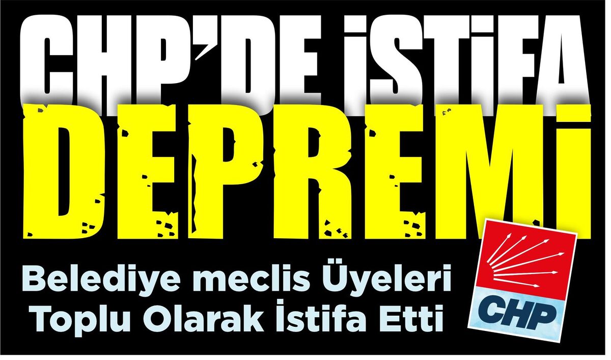 CHP’DE İSTİFA DEPREMİ: MECLİS ÜYELERİ İSTİFA ETTİ