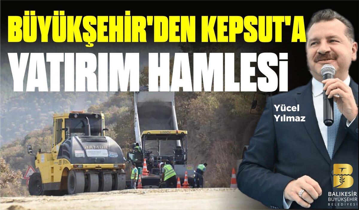 BÜYÜKŞEHİR’DEN KEPSUT’A YATIRIM HAMLESİ