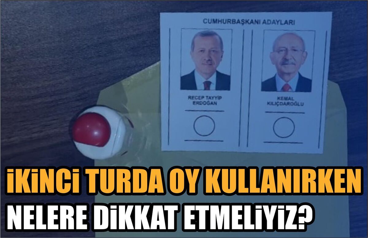 İKİNCİ TURDA OY KULLANIRKEN NELERE DİKKAT ETMELİYİZ?