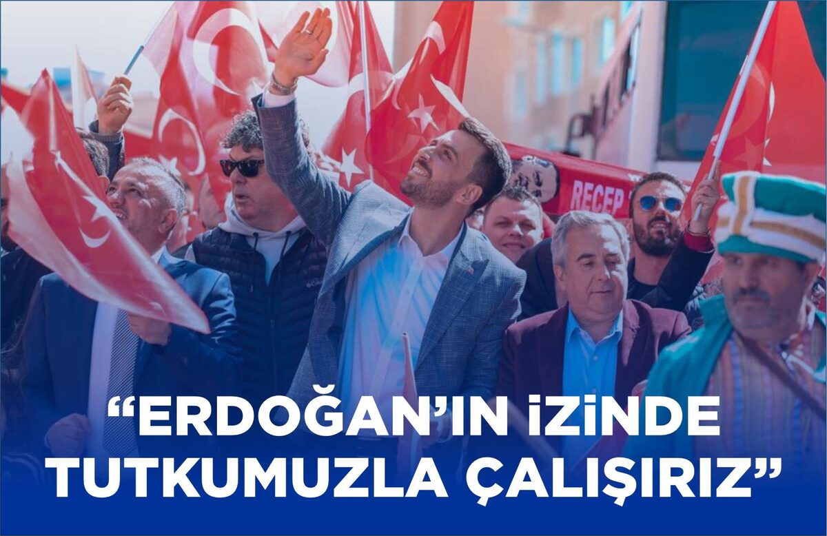 “ERDOĞAN’IN İZİNDE TUTKUMUZLA ÇALIŞIRIZ”